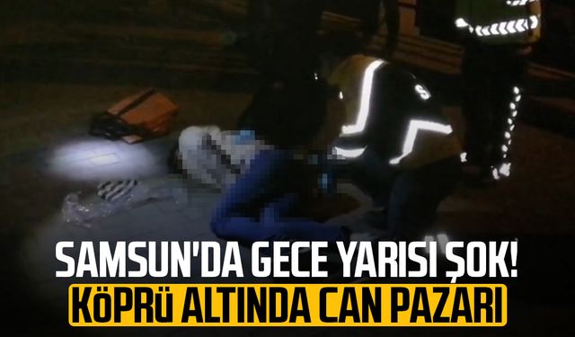 Samsun'da gece yarısı şok! Köprü altında can pazarı