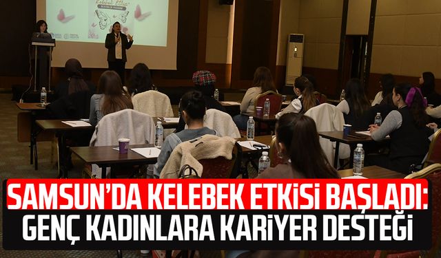 Samsun’da Kelebek Etkisi başladı: Genç kadınlara kariyer desteği