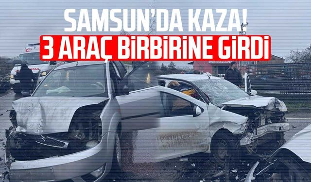 Samsun'da korkutan kaza! 3 araç birbirine girdi