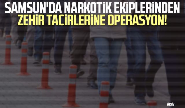 Samsun'da narkotik ekiplerinden zehir tacirlerine operasyon!