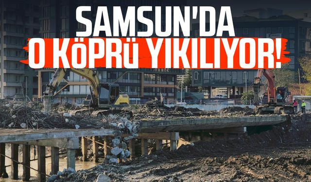 Samsun'da o köprünün yıkımına başlandı!