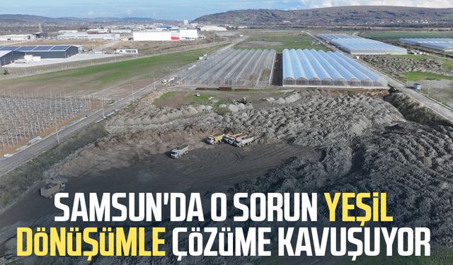 Samsun'da o sorun yeşil dönüşümle çözüme kavuşuyor