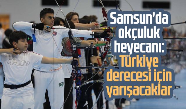 Samsun'da okçuluk heyecanı: Türkiye derecesi için yarışacaklar
