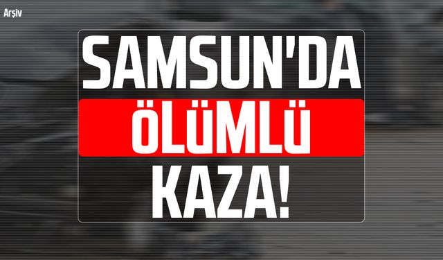Samsun'da ölümlü kaza! Tarık Çatal hayatını kaybetti