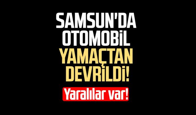 Samsun'da otomobil yamaçtan devrildi!