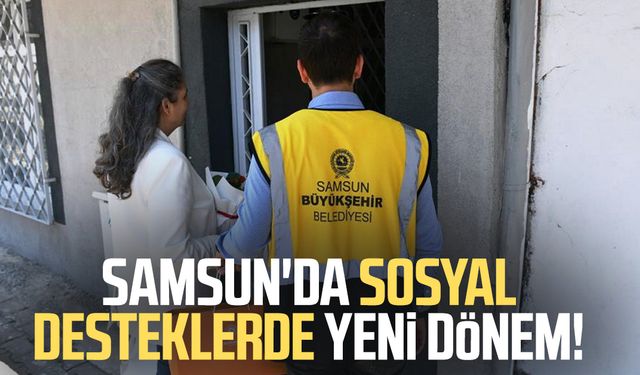 Samsun'da sosyal desteklerde yeni dönem!