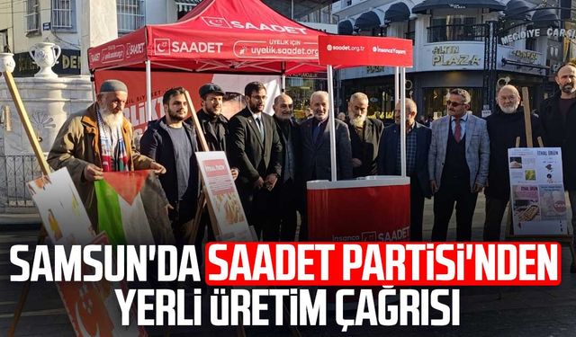 Samsun'da Saadet Partisi'nden yerli üretim çağrısı