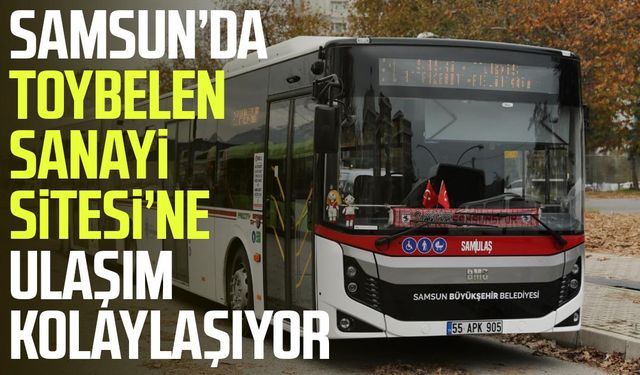 Samsun’da Toybelen Sanayi Sitesi’ne ulaşım kolaylaşıyor