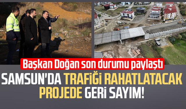 Samsun'da trafiği rahatlatacak projede geri sayım!