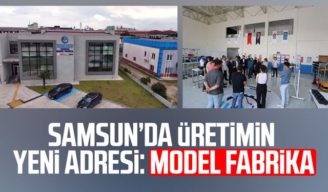 Samsun’da üretimin yeni adresi: Model Fabrika