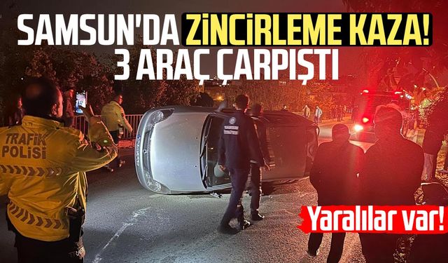 Samsun'da zincirleme kaza! 3 araç çarpıştı