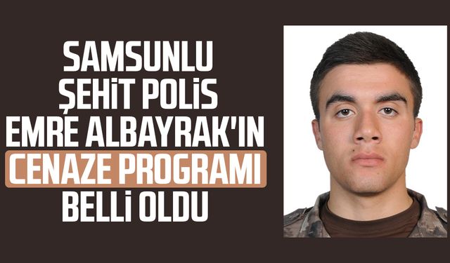 Samsunlu şehit polis Emre Albayrak'ın cenaze programı belli oldu
