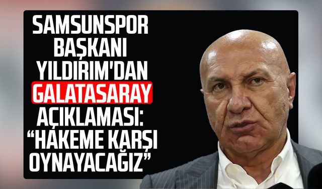 Samsunspor Başkanı Yüksel Yıldırım'dan Galatasaray açıklaması