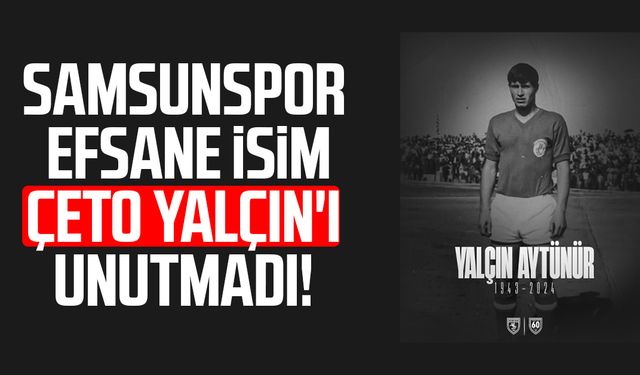 Samsunspor efsane isim Çeto Yalçın'ı unutmadı!