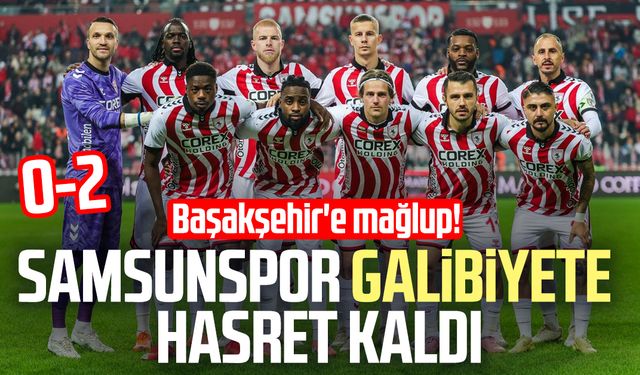 Samsunspor galibiyete hasret kaldı: Başakşehir'e mağlup!