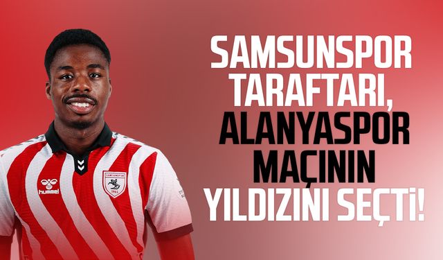 Samsunspor taraftarı, Alanyaspor maçının yıldızını seçti!