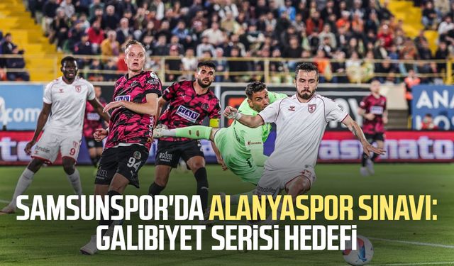 Samsunspor'da Alanyaspor sınavı: Galibiyet serisi hedefi