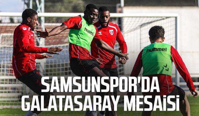 Samsunspor'da Galatasaray mesaisi: Takım maça odaklandı