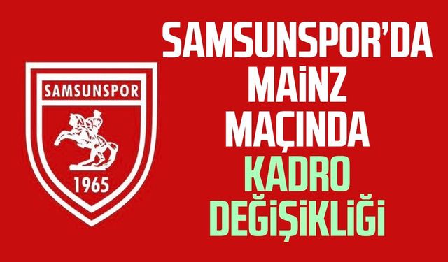 Samsunspor’da Mainz maçında kadro değişikliği
