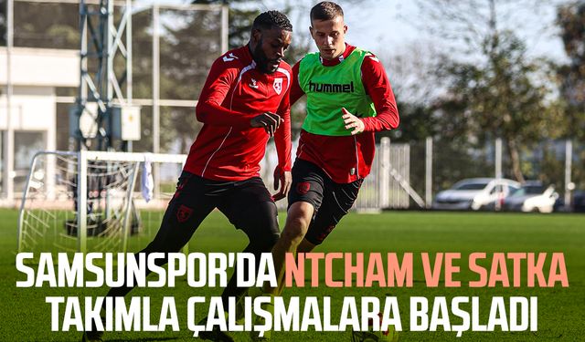 Samsunspor'da Ntcham ve Satka takımla çalışmalara başladı