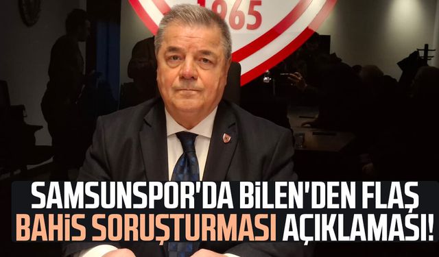 Samsunspor'da Veysel Bilen'den flaş bahis soruşturması açıklaması!