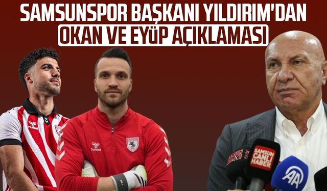 Samsunspor'da Yüksel Yıldırım'dan Okan Kocuk ve Eyüp Aydın açıklaması