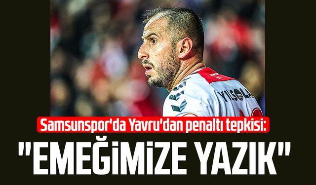 Samsunspor'da Zeki Yavru'dan penaltı tepkisi: "Emeğimize yazık"