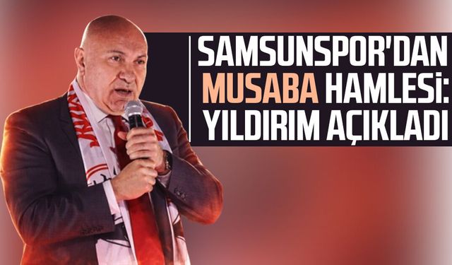 Samsunspor'dan Musaba hamlesi: Yüksel Yıldırım açıkladı