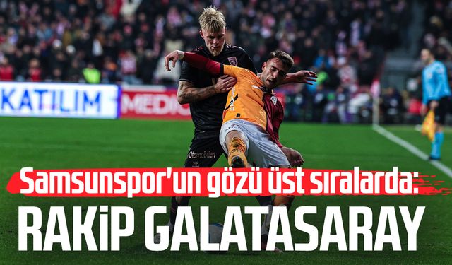 Samsunspor'un gözü üst sıralarda: Rakip Galatasaray