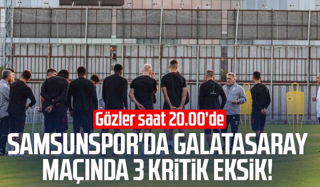Samsunspor'da Galatasaray maçında 3 kritik eksik!