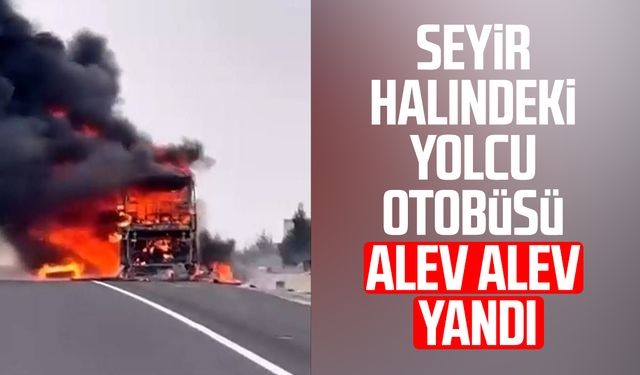 Seyir halindeki yolcu otobüsü alevlere teslim oldu
