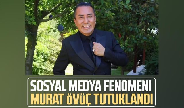 Sosyal medya fenomeni Murat Övüç tutuklandı