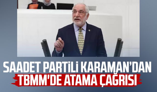 Saadet Partili Mehmet Karaman'dan TBMM'de atama çağrısı