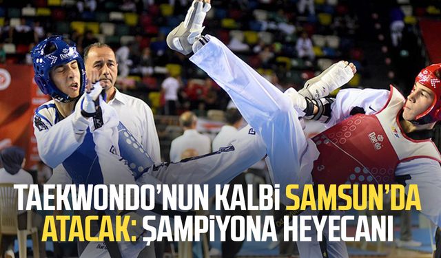 Taekwondo’nun kalbi Samsun’da atacak: Şampiyona heyecanı