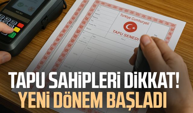Tapu sahipleri dikkat! Yeni dönem başladı