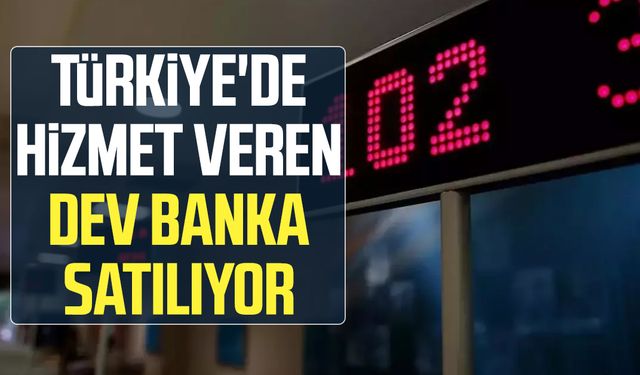 Türkiye'de hizmet veren dev banka satılıyor