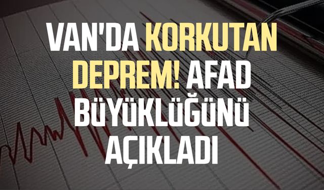 Van'da korkutan deprem! AFAD büyüklüğünü açıkladı