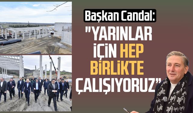 Başkan Mustafa Candal: "Yarınlar için hep birlikte çalışıyoruz”