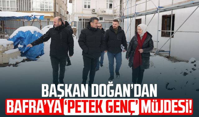 Başkan Halit Doğan’dan Bafra’ya PETEK Genç müjdesi!