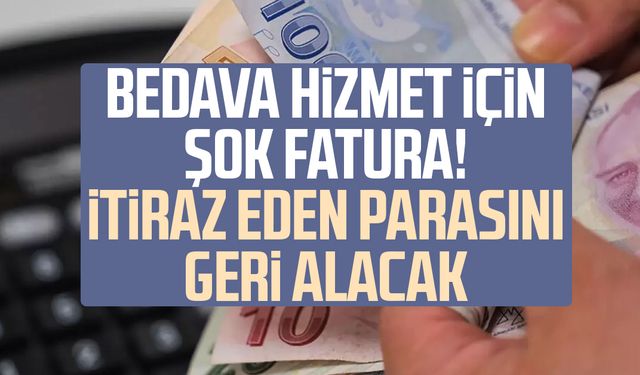 Bedava hizmet için şok fatura! İtiraz eden parasını geri alacak