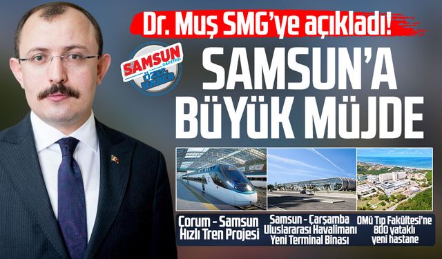 Dr. Mehmet Muş SMG’ye açıkladı: Samsun’a büyük müjde!