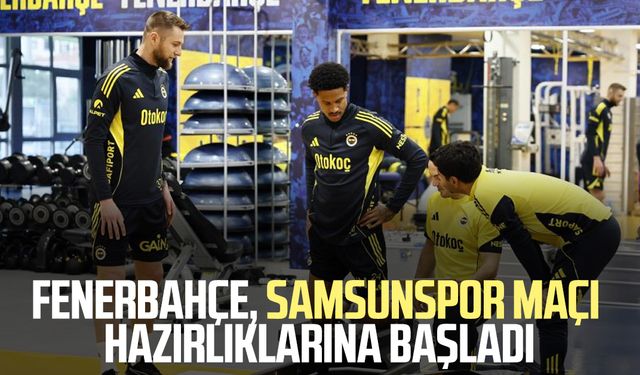 Fenerbahçe, Samsunspor maçı hazırlıklarına başladı
