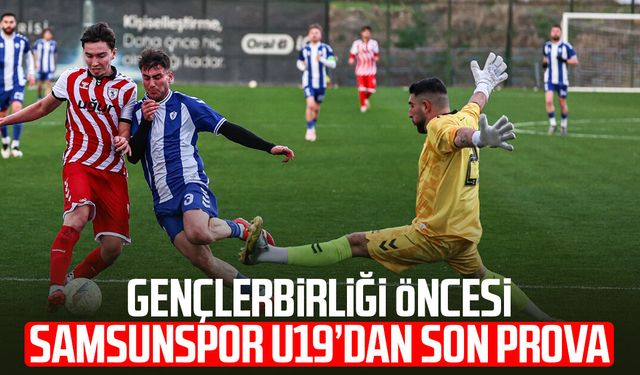 Gençlerbirliği öncesi Samsunspor U19’dan son prova