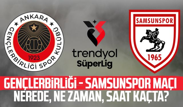 Gençlerbirliği - Samsunspor maçı ne zaman? Nerede?