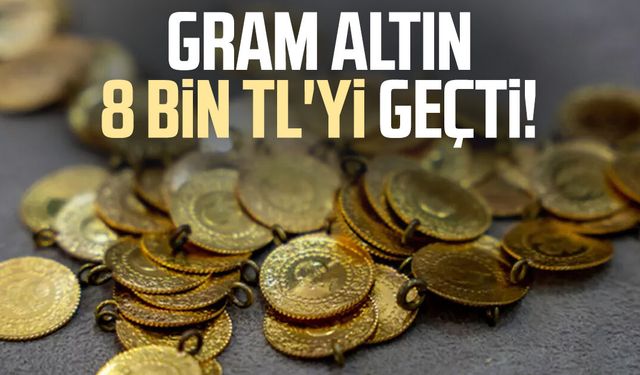 Gram altın 8 bin TL'yi geçti!