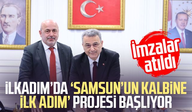 İlkadım’da ‘Samsun’un Kalbine İlk Adım’ projesi başlıyor