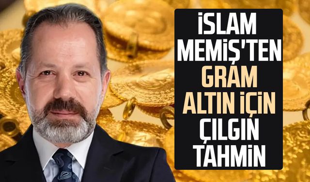 İslam Memiş'ten gram altın için çılgın tahmin