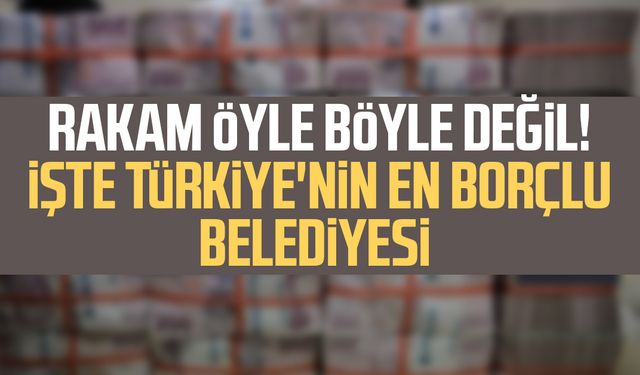 Rakam öyle böyle değil! İşte Türkiye'nin en borçlu belediyesi