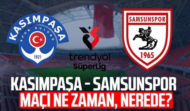 Kasımpaşa - Samsunspor maçı ne zaman? Nerede? Saat kaçta?