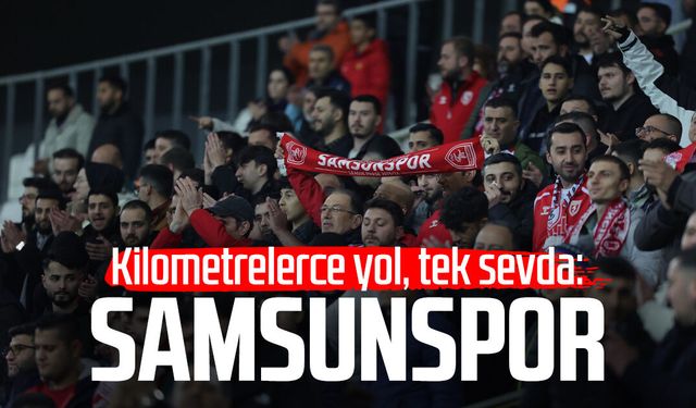 Kilometrelerce yol, tek sevda: Samsunspor